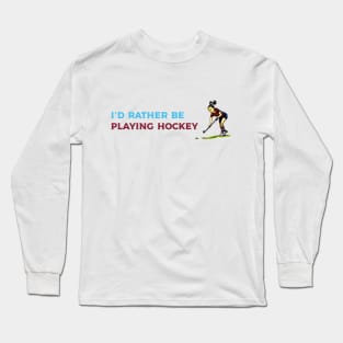 I'd rather be playing hockey Long Sleeve T-Shirt